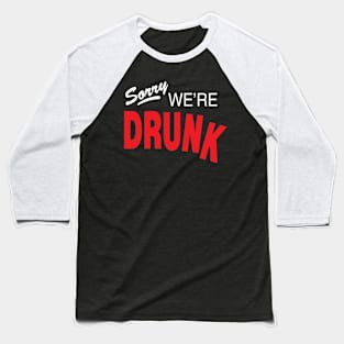 Sorry, We're Drunk Baseball T-Shirt